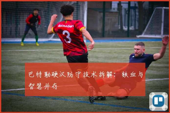 巴特勒硬汉防守技术拆解：铁血与智慧并存