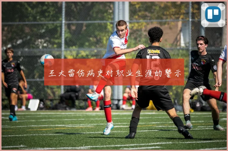 王大雷伤病史对职业生涯的警示