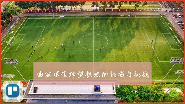 曲波退役转型教练的机遇与挑战