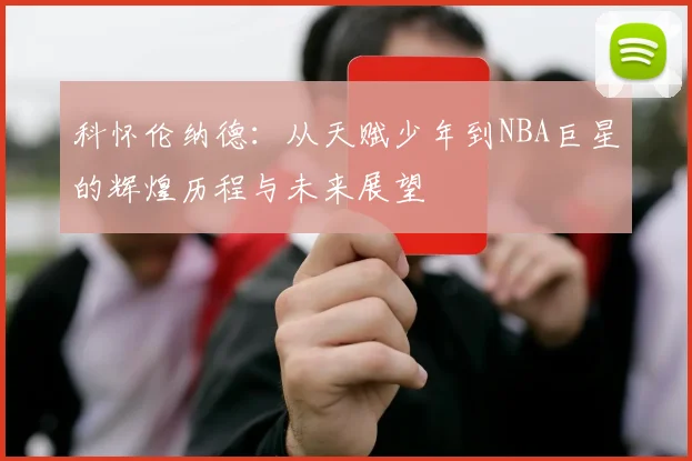 科怀伦纳德：从天赋少年到NBA巨星的辉煌历程与未来展望