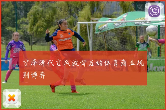 宁泽涛代言风波背后的体育商业规则博弈